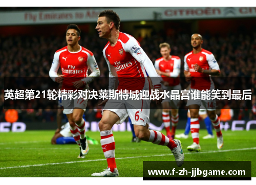 英超第21轮精彩对决莱斯特城迎战水晶宫谁能笑到最后 英超第21轮精彩对决莱斯特城迎战水晶宫谁能笑到最后
