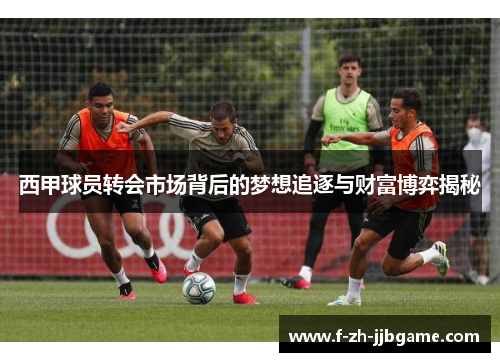 西甲球员转会市场背后的梦想追逐与财富博弈揭秘 西甲球员转会市场背后的梦想追逐与财富博弈揭秘