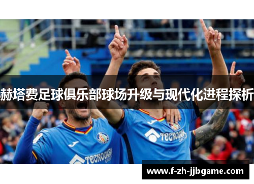 赫塔费足球俱乐部球场升级与现代化进程探析