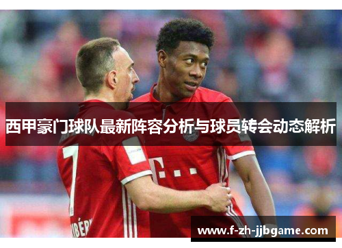 西甲豪门球队最新阵容分析与球员转会动态解析 西甲豪门球队最新阵容分析与球员转会动态解析