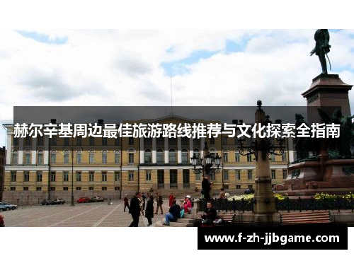 赫尔辛基周边最佳旅游路线推荐与文化探索全指南 赫尔辛基周边最佳旅游路线推荐与文化探索全指南