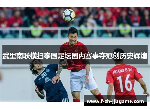 武里南联横扫泰国足坛国内赛事夺冠创历史辉煌 武里南联横扫泰国足坛国内赛事夺冠创历史辉煌