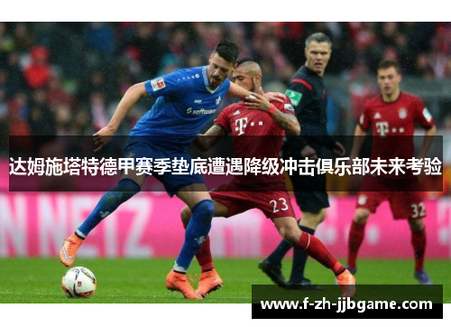 达姆施塔特德甲赛季垫底遭遇降级冲击俱乐部未来考验