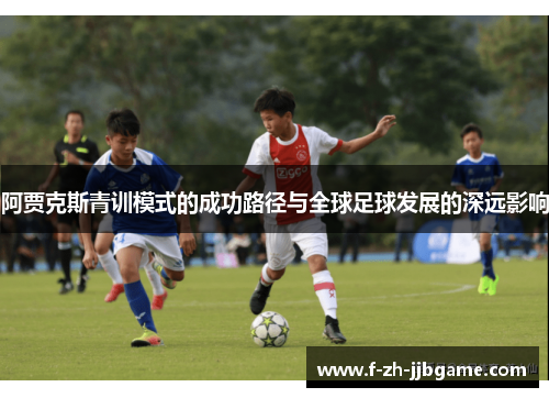 阿贾克斯青训模式的成功路径与全球足球发展的深远影响